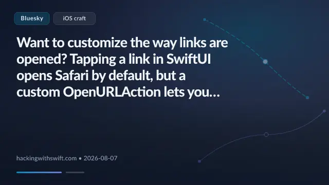 Want to customize the way links are opened? Tapping a link in SwiftUI opens Safari by default, but a custom OpenURLAction lets you intercept, redirect, or handle the URL yourself. www.hackingwithswift.com/quick-start/...