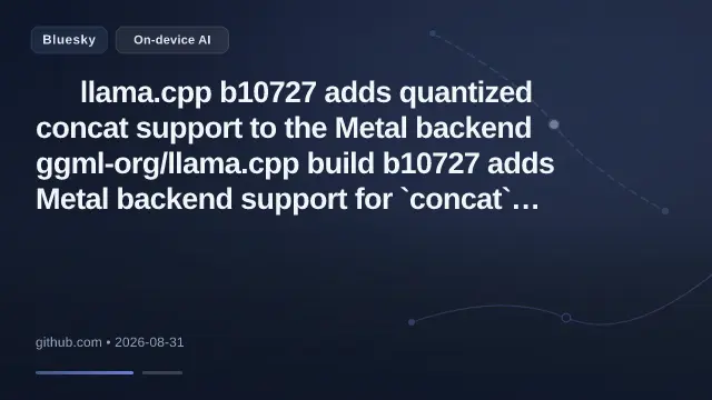 🟠 llama.cpp b10727 adds quantized concat support to the Metal backend
ggml-org/llama.cpp build b10727 adds Metal backend support for `concat` on quantized tensor types including q4_0, q4_1, q5_0, q5_1, and q8_0.
https