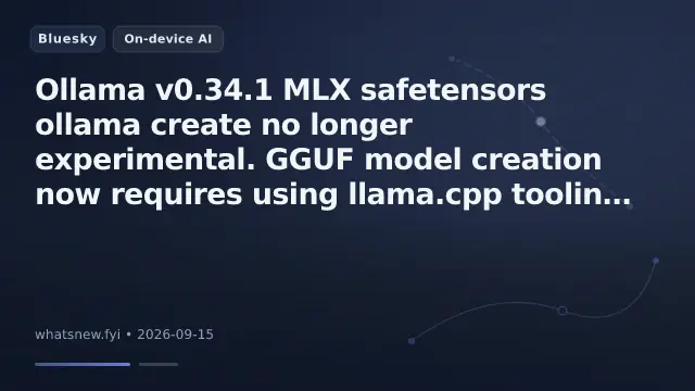 Ollama v0.34.1

MLX safetensors ollama create no longer experimental. GGUF model creation now requires using llama.cpp tooling for safetensor conversion and quantization.; Improved MLX memory handling on Apple Silicon; R
