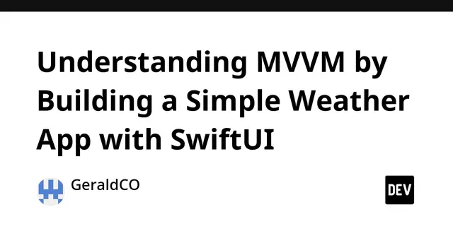 Understanding MVVM by Building a Simple Weather App with SwiftUI