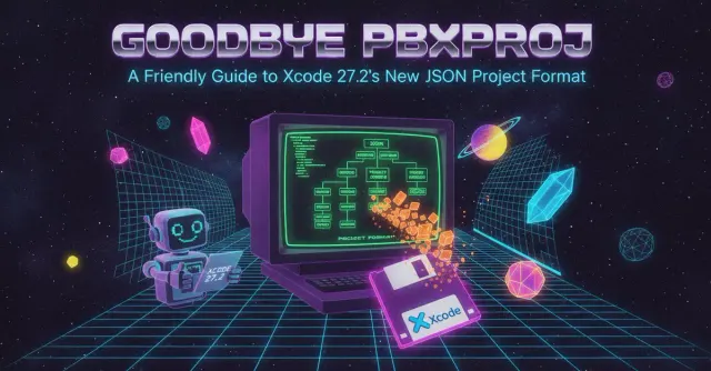 Goodbye pbxproj: A Friendly Guide to Xcode 27.2's New JSON Project Format