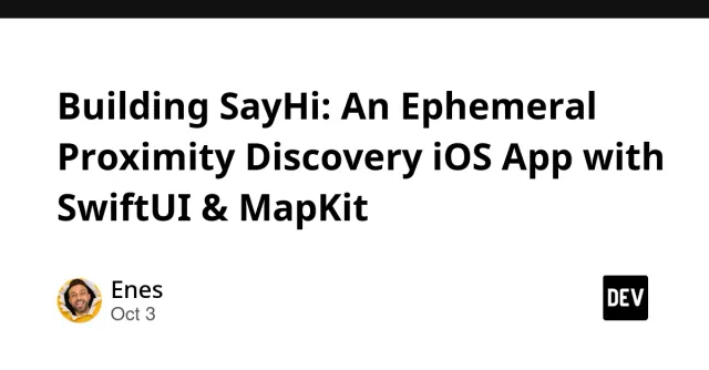 Building SayHi: An Ephemeral Proximity Discovery iOS App with SwiftUI & MapKit