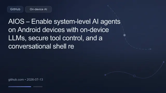 AIOS – Enable system-level AI agents on Android devices with on-device LLMs, secure tool control, and a conversational shell re