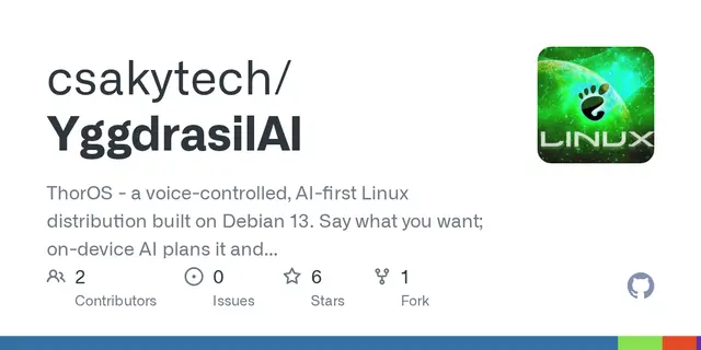 YggdrasilAI – ThorOS - a voice-controlled, AI-first Linux distribution built on Debian 13. Say what you want; on-device AI plans it an