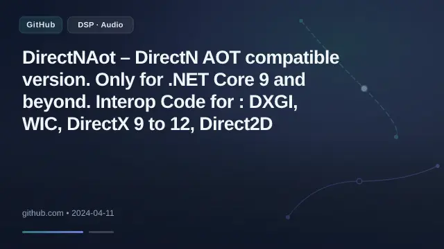 DirectNAot – DirectN AOT compatible version. Only for .NET Core 9 and beyond. Interop Code for : DXGI, WIC, DirectX 9 to 12, Direct2D