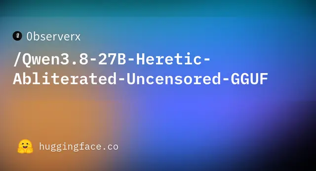 Qwen3.8 27B Heretic Abliterated Uncensored GGUF — 0bserverx
