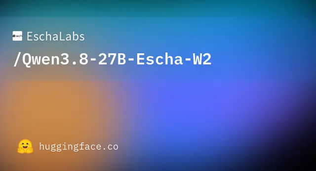 Qwen3.8 27B Escha W2 — EschaLabs