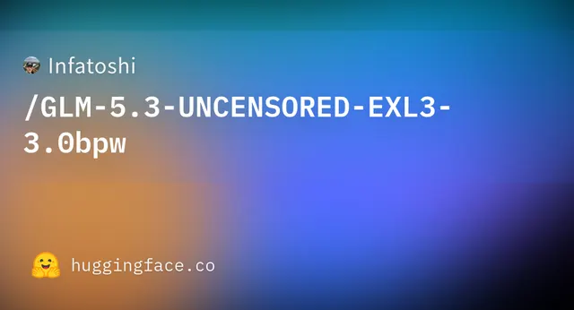 GLM 5.3 UNCENSORED EXL3 3.0bpw — Infatoshi