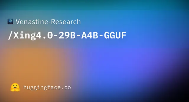 Xing4.0 29B A4B GGUF — Venastine-Research