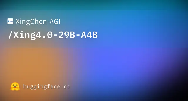 Xing4.0 29B A4B — XingChen-AGI