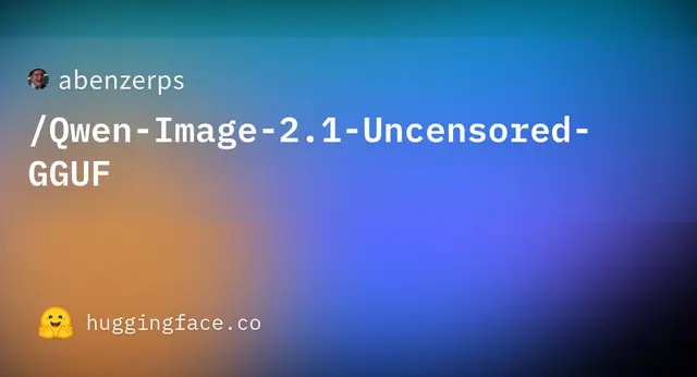 Qwen Image 2.1 Uncensored GGUF — abenzerps