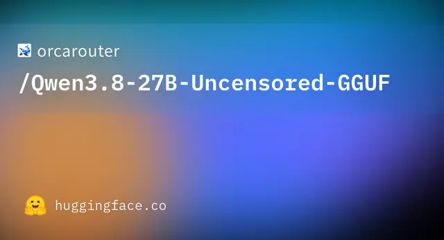 Qwen3.8 27B Uncensored GGUF — orcarouter