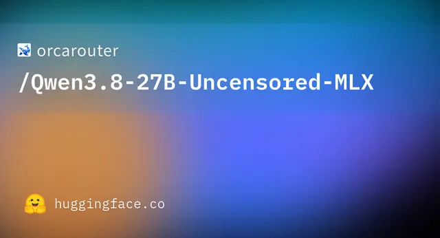 Qwen3.8 27B Uncensored MLX — orcarouter
