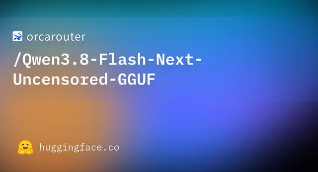 Qwen3.8 Flash Next Uncensored GGUF — orcarouter