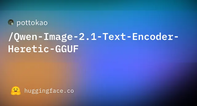 Qwen Image 2.1 Text Encoder Heretic GGUF — pottokao