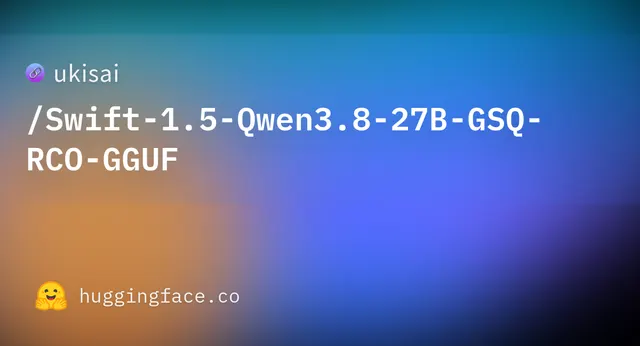 Swift 1.5 Qwen3.8 27B GSQ RCO GGUF — ukisai